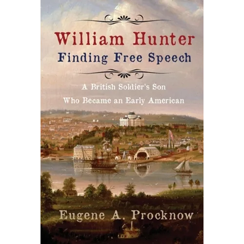 William Hunter - Finding Free Speech: A British Soldier's Son Who Became an Early American