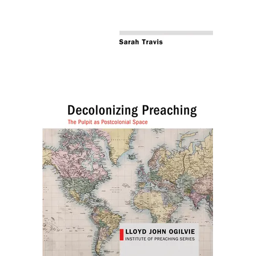 Decolonizing Preaching: Decolonizing Preaching the Pulpit as Postcolonial Space