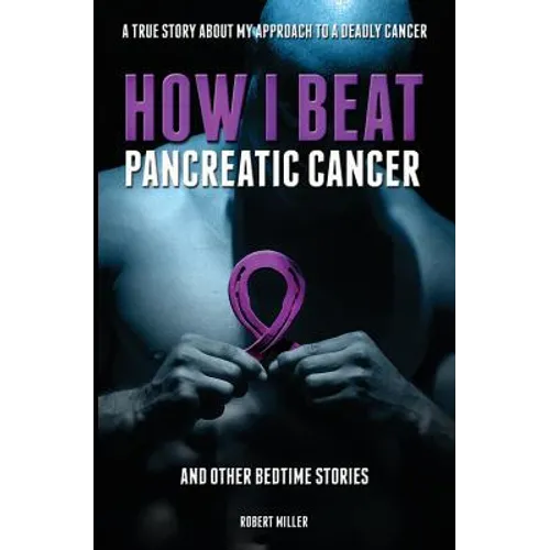 How I Beat Pancreatic Cancer: And Other Bedtime Stories!