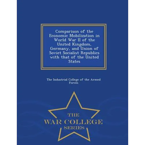 Comparison of the Economic Mobilization in World War II of the United Kingdom, Germany, and Union of Soviet Socialist Republics with That of the Unite