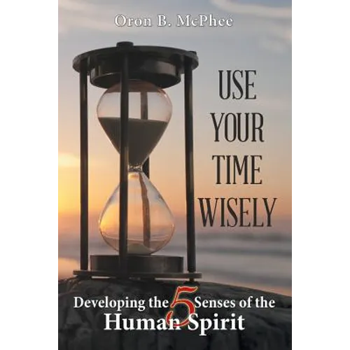 Use Your Time Wisely: Developing the 5 Senses of the Human Spirit