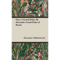 Once A Grand Duke;By Alexander Grand Duke of Russia