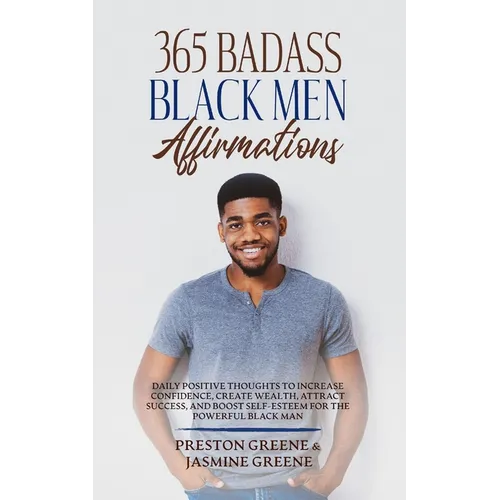 365 Badass Black Men Affirmations: Daily Positive Thoughts to Increase Confidence, Create Wealth, Attract Success, and Boost Self-Esteem for the Power