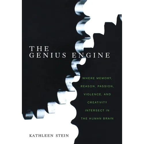 The Genius Engine: Where Memory, Reason, Passion, Violence, and Creativity Intersect in the Human Brain
