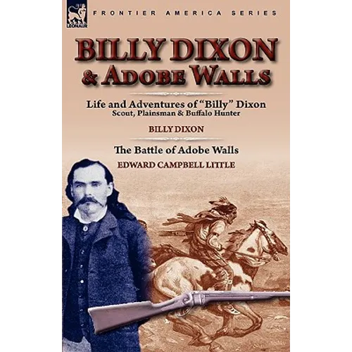 Billy Dixon & Adobe Walls: Scout, Plainsman & Buffalo Hunter