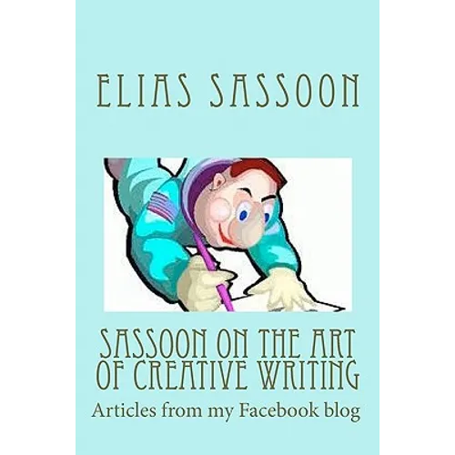 Sassoon On The Art Of Creative Writing: Articles from my Facebook blog
