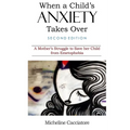 When a Child's Anxiety Takes Over (Second Edition): A Mother's Struggle to Save Her Child from Emetophobia