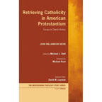 Retrieving Catholicity in American Protestantism: Essays in Church History - Hardcover