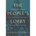 The People's Lobby: Organizational Innovation and the Rise of Interest Group Politics in the United States, 1890-1925