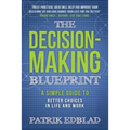The Decision-Making Blueprint: A Simple Guide to Better Choices in Life and Work