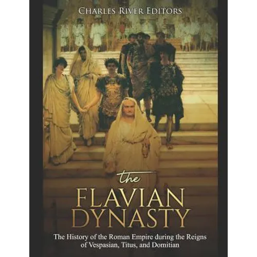 The Flavian Dynasty: The History of the Roman Empire during the Reigns of Vespasian, Titus, and Domitian