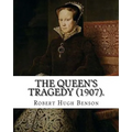 The queen's tragedy (1907). By: Robert Hugh Benson: Historical fiction