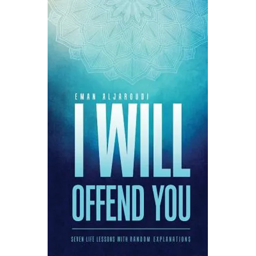 I Will Offend You: Seven Life Lessons with Random Explanations