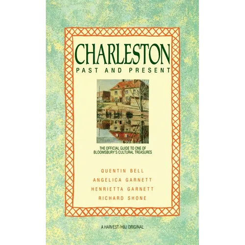 Charleston: Past and Present: The Official Guide to One of Bloomsbury's Cultural Treasures