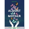 Almost a Mother: Love, Loss, and Finding Your People When Your Baby Dies