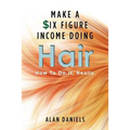 Make a Six Figure Income Doing Hair: How To Do It, Really.