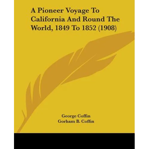 A Pioneer Voyage To California And Round The World, 1849 To 1852 (1908)