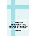 Healing Through The Power Of Christ