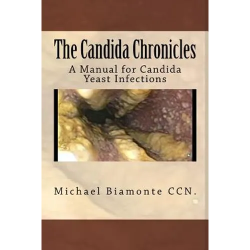 The Candida Chronicles: A Mannual for Candida/Yeast Infections