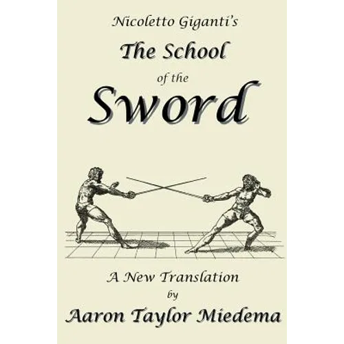 Nicoletto Giganti's the School of the Sword: A New Translation by Aaron Taylor Miedema