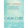 Calm Cure: The Unexpected Way to Improve Your Health, Your Life and Your World