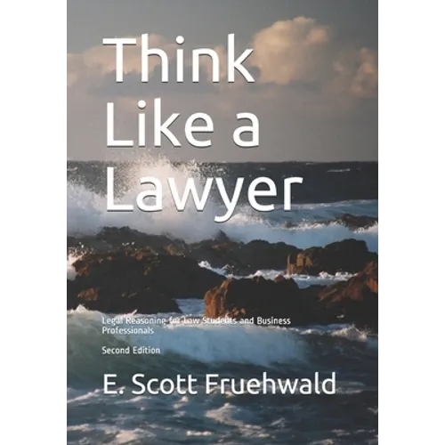 Think Like a Lawyer: Legal Reasoning for Law Students and Business Professionals