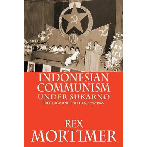 Indonesian Communism Under Sukarno: Ideology and Politics, 1959-1965