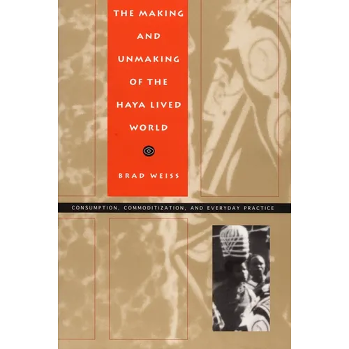 The Making and Unmaking of the Haya Lived World: Consumption, Commoditization, and Everyday Practice
