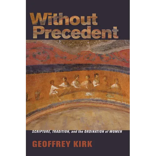 Without Precedent: Scripture, Tradition, and the Ordination of Women