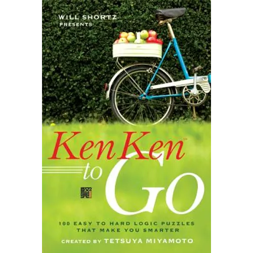 Will Shortz Presents Kenken to Go: 100 Easy to Hard Logic Puzzles That Make You Smarter