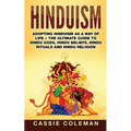 Hinduism: Adopting Hinduism as a Way of Life + The Ultimate Guide to Hindu Gods, Hindu Beliefs, Hindu Rituals and Hindu Religion