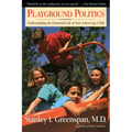 Playground Politics: Understanding the Emotional Life of the School-Age Child
