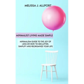 Minimalist Living Made Simple: Minimalism Guide to the Joy of Less on How to Declutter, Simplify and Reorganize Your Life