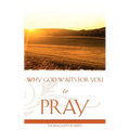 Why God Waits for You to Pray