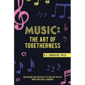 Music: the Art of Togetherness: Unleashing Our Creativity to Find the Path to Inner and Social Harmony