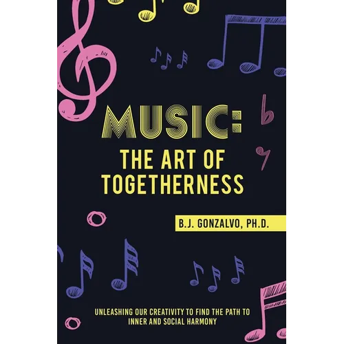 Music: the Art of Togetherness: Unleashing Our Creativity to Find the Path to Inner and Social Harmony