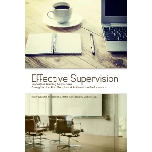 Effective Supervision: Innovative Training Techniques Giving You the Best People and Bottom Line Performance by Mike Williams, President, Gre