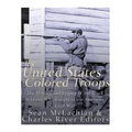 The United States Colored Troops: The History and Legacy of the Black Soldiers Who Fought in the American Civil War