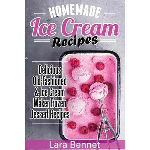 Homemade Ice Cream Recipes: Delicious Old-Fashioned & Ice Cream Maker Frozen Dessert Recipes
