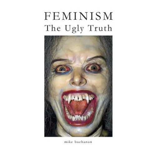 Feminism: The Ugly Truth