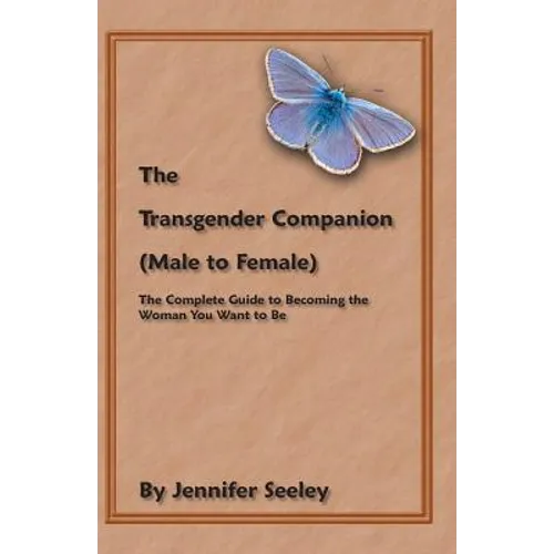 The Transgender Companion (Male To Female): The Complete Guide To Becoming The Woman You Want To Be