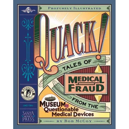 Quack!: Tales of Medical Fraud from the Museum of Questionable Medical Devices