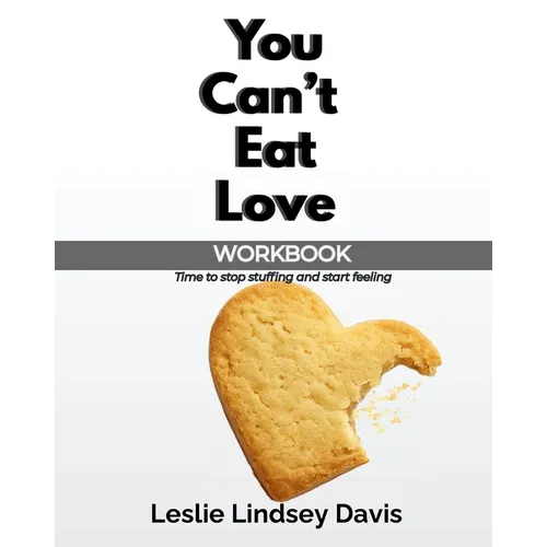 You Can't Eat Love Workbook: How Learning to Love Yourself Can Change Your Relationship with Food