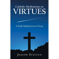 Catholic Meditations on Virtues: A Daily Meditation on a Virtue