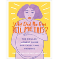 Why Did No One Tell Me This?: The Doulas' (Honest) Guide for Expectant Parents