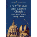 The Myth of an Anti-Science Church: Galileo, Darwin, Teilhard, Hawking, Dawkins