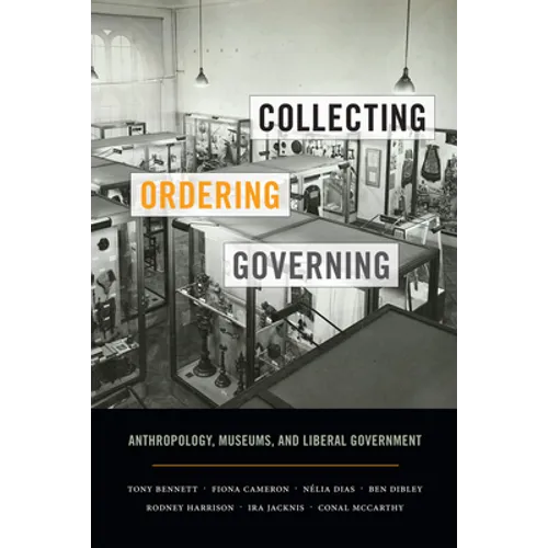 Collecting, Ordering, Governing: Anthropology, Museums, and Liberal Government
