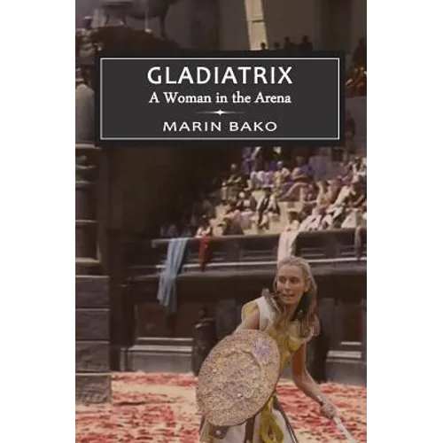 Gladiatrix: A Woman in the Arena