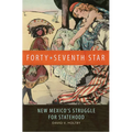 Forty-Seventh Star: New Mexico's Struggle for Statehood
