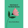 Noble Deeds of the World's Heroines